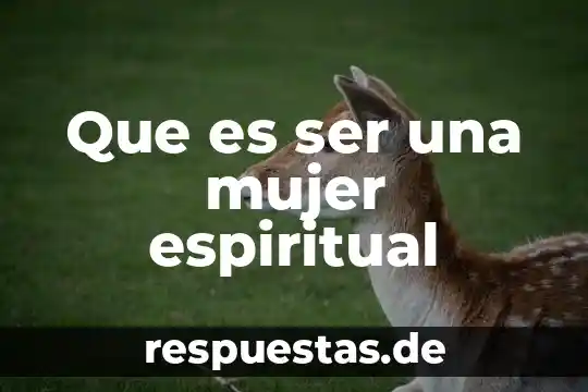 Que es la actividad espiritual 5 Que es ser una mujer espiritual