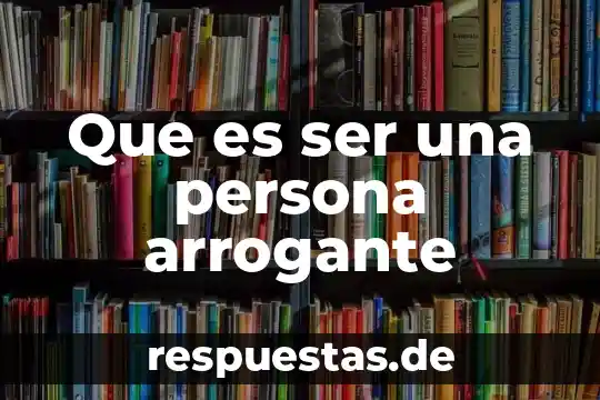 Que es ser una persona arrogante