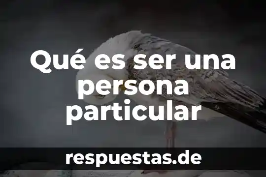 Que es ser una persona perpicaz 3 Qué es ser una persona particular