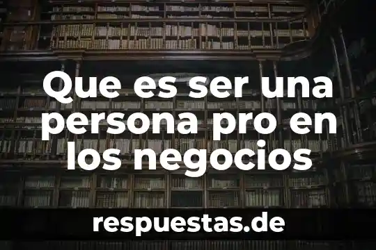 Que es ser asistente directivo 4 Que es ser una persona pro en los negocios