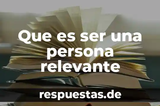 Que es ser un buen lider en el trabajo 7 Que es ser una persona relevante