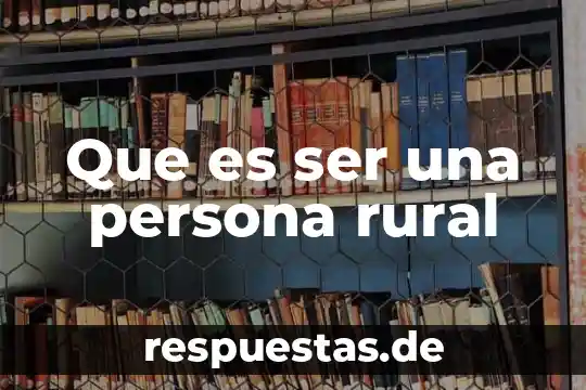 Qué es la familia rural y urbana 5 Que es ser una persona rural