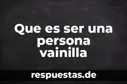 Que es ser una persona vainilla