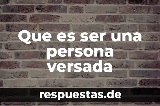 Que es ser un bonachon 8 Que es ser una persona versada