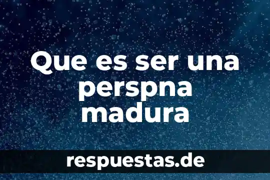 Que es ser mariana la faraona 4 Que es ser una perspna madura