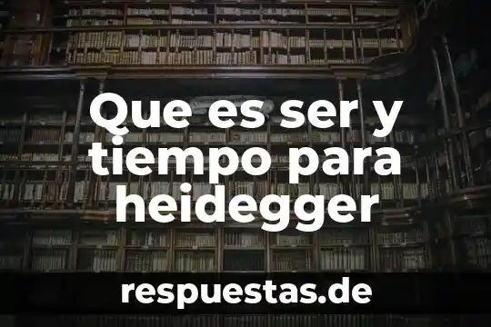 Qué es el hombre para heidegger 4 Que es ser y tiempo para heidegger