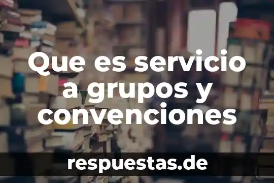 Que es un test de grupos especiales 7 Que es servicio a grupos y convenciones