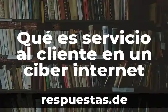 Qué es un servicio de internet en un ciber 7 Qué es servicio al cliente en un ciber internet