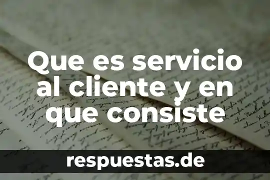 Que es relacion personalizada con el cliente 8 Que es servicio al cliente y en que consiste