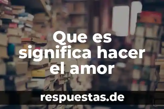 Qué es el amor adventista 6 Que es significa hacer el amor