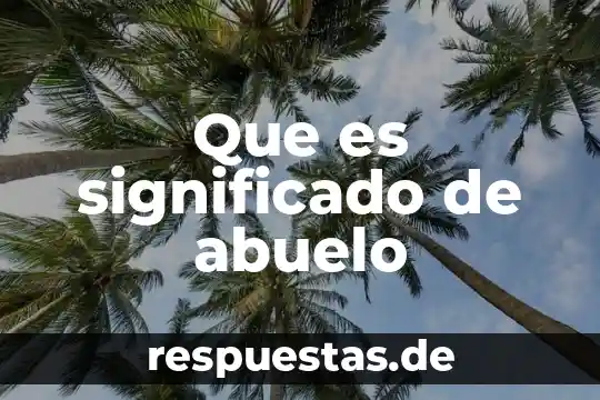 Qué es vacuna significado 6 Que es significado de abuelo