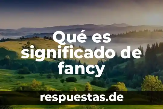 Qué es un camino idílico significado 6 Qué es significado de fancy