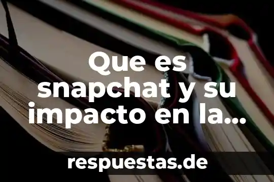Que es el proceso de globalizacion y su impacto 4 Que es snapchat y su impacto en la sociedad