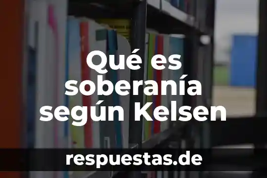 Ficha tecnica que es justicia hans kelsen 7 Qué es soberanía según Kelsen