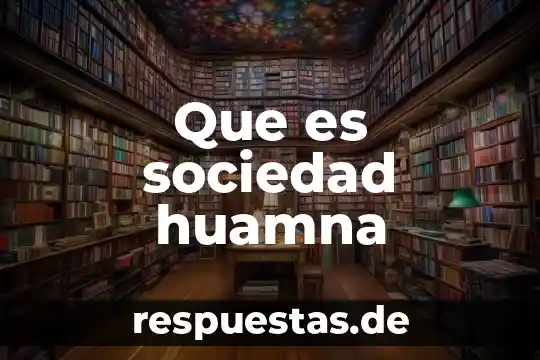 Que es una sociedad frag 4 Que es sociedad huamna