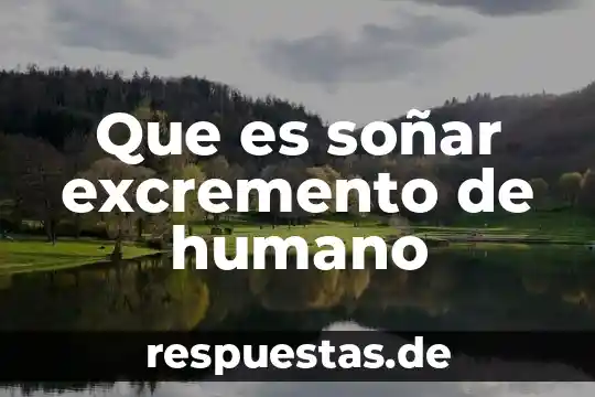 ¿Qué es el ser humano? 3 Que es soñar excremento de humano