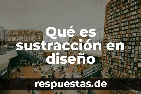 Que es un diseño idealizado 5 Qué es sustracción en diseño