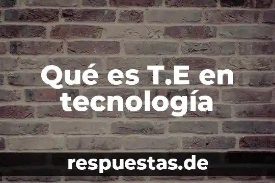 Qué es T.E en tecnología 6 Qué es T.E en tecnología