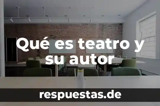 Que es el teatro y si historia 3 Qué es teatro y su autor