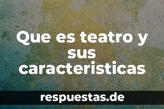 Que es teatro y sus caracteristicas