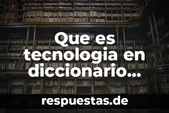 Que es tecnologia en diccionario filosofico
