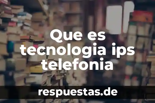 Qué es cts ciencia tecnología y sociedad 7 Que es tecnologia ips telefonia