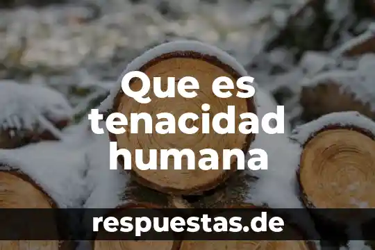 Qué es genealogía humana 7 Que es tenacidad humana