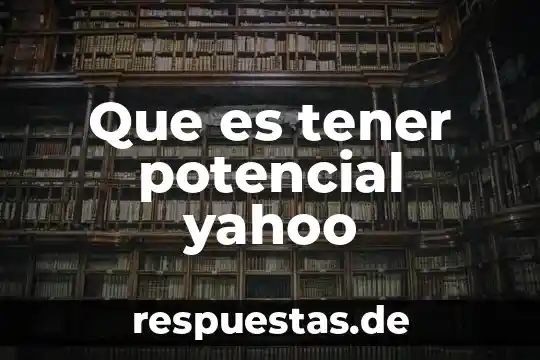 Que es tener potencial yahoo