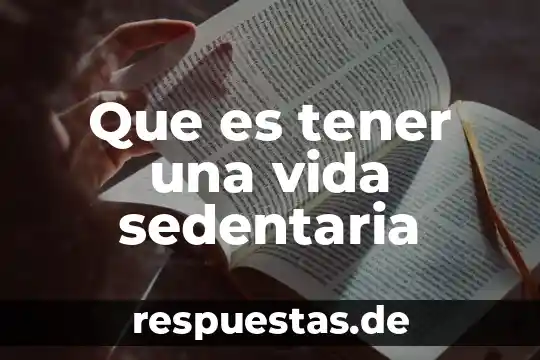Qué es activa y sedentaria 5 Que es tener una vida sedentaria