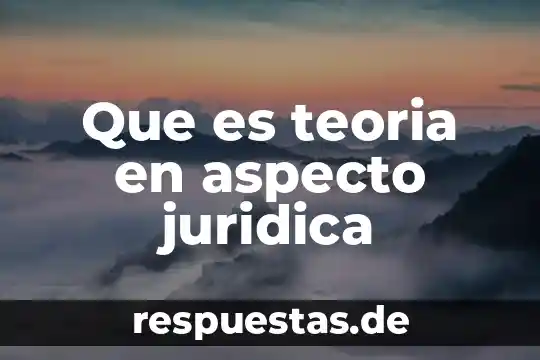 Que es teoria en aspecto juridica