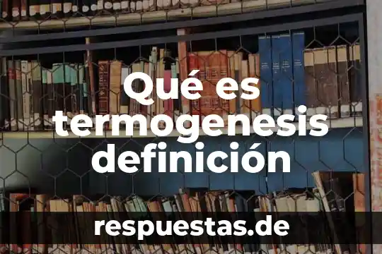 Qué es una definición fichero bibliográficas 6 Qué es termogenesis definición