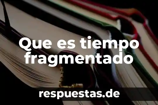 Qué es significa tiempo histórico 5 Que es tiempo fragmentado