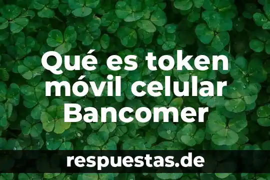 Que es linea bancomer en tu celular 8 Qué es token móvil celular Bancomer