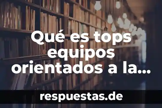 Que es la cultura en equipos de trabajo 7 Qué es tops equipos orientados a la solución de problemas