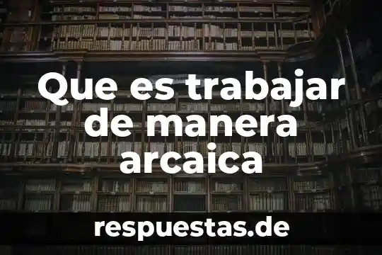 Actividades para trabajar lo que es la ciencia en universitarios 7 Que es trabajar de manera arcaica