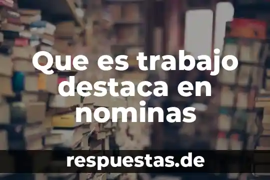 Que es trabajo destaca en nominas