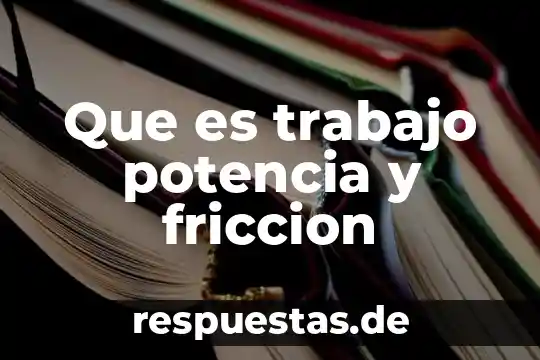 Que es trabajo potencia y friccion