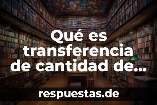 Que es la ley de cambios de cantidad a calidad 6 Qué es transferencia de cantidad de movimiento