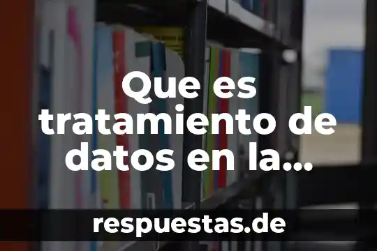 Qué es el sistema de protección de datos 3 Que es tratamiento de datos en la investigacion