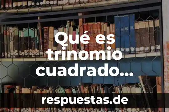 Qué es trinomio cuadrado perfecto