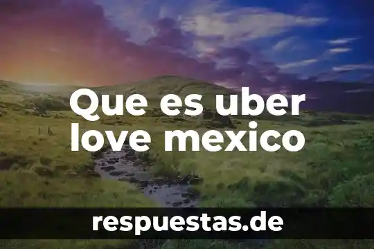 Que es uber love mexico