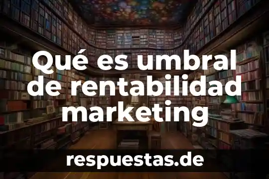 Qué es umbral arquitectura 4 Qué es umbral de rentabilidad marketing