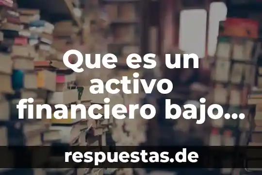 Que es una niif norma de informacion financiera concepto 6 Que es un activo financiero bajo niif