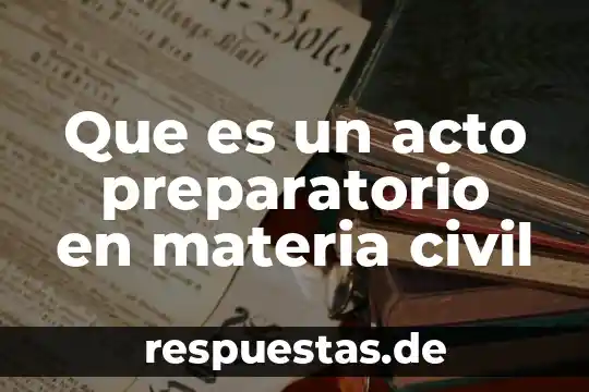 Qué es el proceso civil definición 6 Que es un acto preparatorio en materia civil