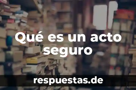 Que es un permiso de trabajo seguro 8 Qué es un acto seguro
