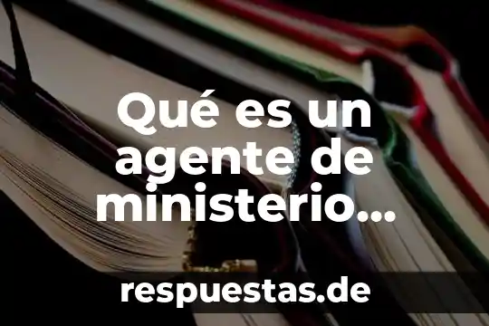 Qué es ser agente del ministerio público 6 Qué es un agente de ministerio público