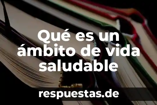 Qué es un ámbito de vida saludable