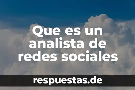 Que es la mercadotecnia en las redes sociales 8 Que es un analista de redes sociales