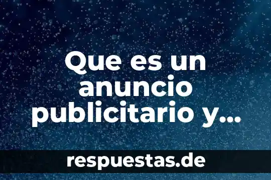 Que es la energia alternativa y cuales son 3 Que es un anuncio publicitario y cuales son sus características