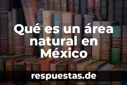 Belleza natural que es 6 Qué es un área natural en México